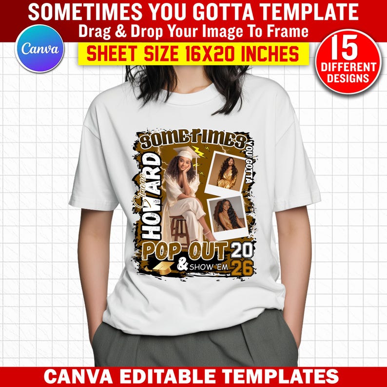May include: White t-shirt with a graphic featuring a graduation theme. The design includes the text "Sometimes You Gotta" and "Howard", along with photos and the text "Pop Out 20 & Show 'Em 26". The sheet size is 16x20 inches.