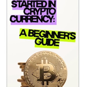 May include: Image of a gold Bitcoin coin stacked with other coins, with the text "GETTING STARTED IN CRYPTO CURRENCY: A BEGINNER'S GUIDE" in black letters on a white background.