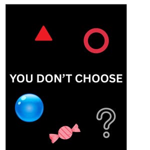May include: Black background with red triangle and circle, blue sphere, pink candy, and a question mark. The text "YOU DON'T CHOOSE" is in white.