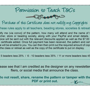 Peut inclure: Un document vert turquoise et blanc avec le texte "Permission to Teach T&C's" et "Purchase of this Certificate does not nullify my Copyrights". Le document &eacute;num&egrave;re les r&egrave;gles pour les enseignants, les magasins de perles, les soci&eacute;t&eacute;s et les retraites qui ach&egrave;tent un certificat pour enseigner un mod&egrave;le de perlage.