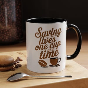 Saving Lives One Cup at a Time Coffee Mug | Funny Gift Cup 11oz 15oz