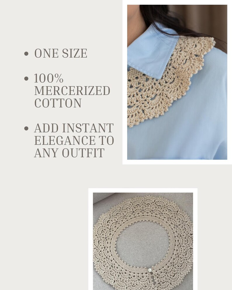 May include: A cream-coloured, crocheted collar is shown in two views. One view shows the collar worn over a light blue shirt. The other view shows the collar laid flat. The text on the image says "ONE SIZE", "100% MERCERIZED COTTON", and "ADD INSTANT ELEGANCE TO ANY OUTFIT".