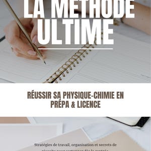 May include: A book cover titled LA METHODE ULTIME, with the subtitle REUSSIR SA PHYSIQUE-CHIMIE EN PREPA & LICENCE and the text Stratégies de travail, organisation et secrets de réussite pour cartonner dès la rentrée, featuring a person writing in a planner.