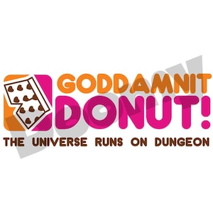 May include: A graphic design featuring the words "GODDAMNIT DONUT!" in orange and pink, with a donut box graphic. The text "THE UNIVERSE RUNS ON DUNGEON" is below the main text.