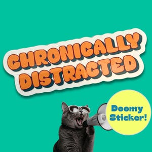 May include: A sticker with the words "Chronically Distracted" in orange and white, above a gray cat wearing sunglasses and shouting into a megaphone. A yellow circle with the words "Doomy Sticker!" is also in the image.