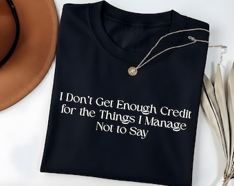 I Don’t Get Enough Credit for the Things I Manage Not to Say Shirt – Funny Sarcastic Quote T-Shirt, Adult Humor Tee