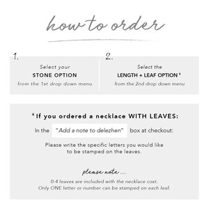 May include: A how-to order guide for a necklace with a stone option and a length plus leaf option. The guide explains that if you ordered a necklace with leaves, you can add a note to the order to specify the letters you would like to be stamped on the leaves. It also notes that 0-4 leaves are included with the necklace cost and only one letter or number can be stamped on each leaf.