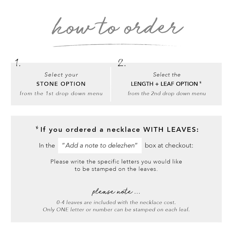 May include: A how-to order guide for a necklace with a stone option and a length plus leaf option. The guide explains that if you ordered a necklace with leaves, you can add a note to the order to specify the letters you would like to be stamped on the leaves. It also notes that 0-4 leaves are included with the necklace cost and only one letter or number can be stamped on each leaf.