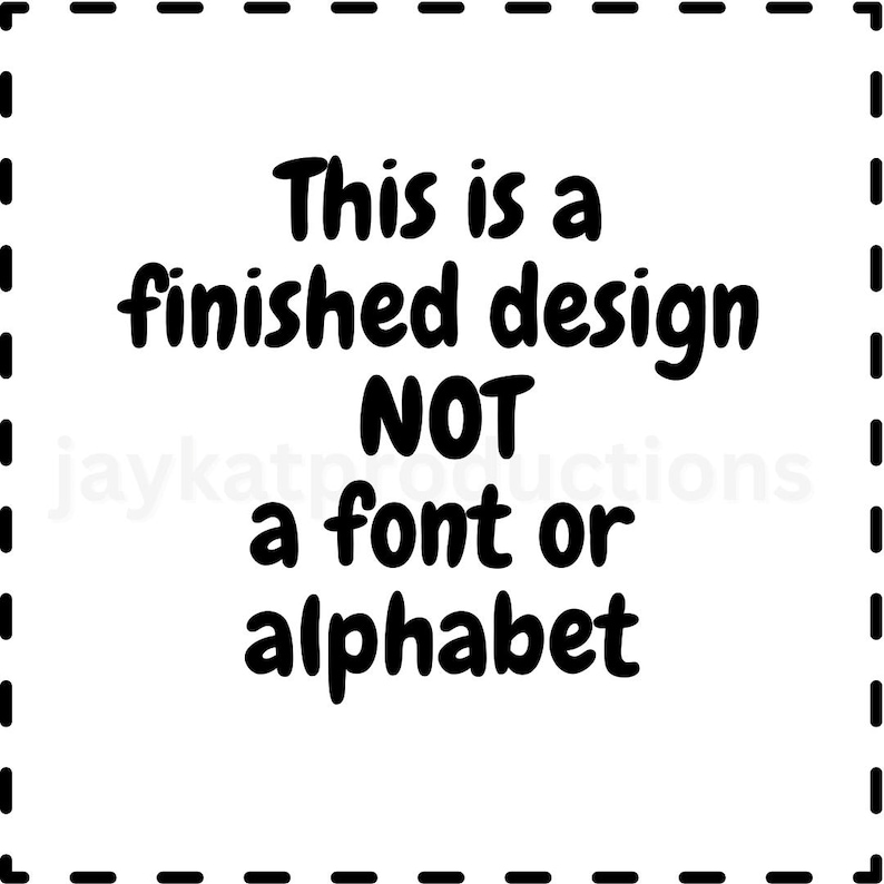 May include: A white square with a dashed border contains black text that reads: "This is a finished design NOT a font or alphabet."