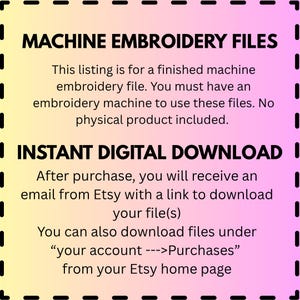 May include: Digital download graphic with the text "MACHINE EMBROIDERY FILES" and "INSTANT DIGITAL DOWNLOAD". The listing is for a finished machine embroidery file. After purchase, you will receive an email from Etsy with a download link.