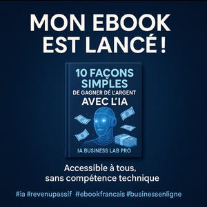 Peut inclure: Une couverture d'ebook bleue avec le titre "10 FAÇONS SIMPLES DE GAGNER DÉ L'ARGENT AVEC L'IA" et le texte "IA BUSINESS LAB PRO". La couverture de l'ebook présente une illustration de robot et des billets de banque. Le texte "MON EBOOK EST LANCÉ!" est en haut.