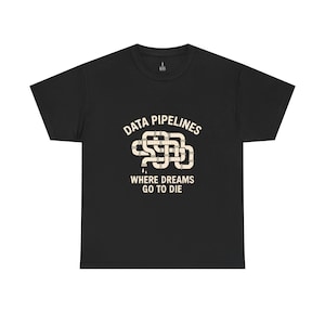 Op de afbeelding: Zwart T-shirt met de tekst "DATA PIPELINES" boven een gestileerde afbeelding van onderling verbonden pijpen. Daaronder staat "WHERE DREAMS GO TO DIE". Het shirt heeft een ronde hals.