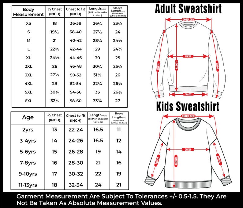 May include: A black and white graphic showing size charts for adult and kids sweatshirts. The chart includes body measurements, chest to fit, length, and sleeve length in inches. The text at the bottom states that garment measurements are subject to tolerances.