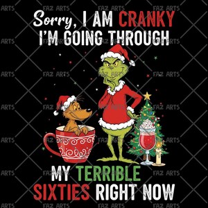 May include: A digital illustration featuring the Grinch and a dog in Santa hats. The Grinch is in a red Santa suit, and the dog is in a red mug. Text reads "Sorry, I am cranky, I'm going through my terrible sixties right now."