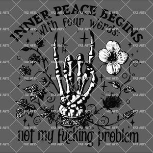 Pode incluir: Um design gráfico em tons de cinza com uma mão esquelética em um gesto de rock, elementos florais e o texto "INNER PEACE BEGINS with four words: not my fucking problem."