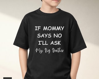 Kids Shirt, If Mommy Says No I'll Ask My Big Brother, Sibling Humor Tee