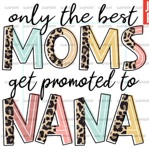 Only The Best Moms Get Promoted To Nana, New Nana PNG, New Grandma, Nana Design File For Sublimation Or Print, Mother&#39;s Day