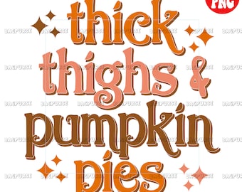 Thick Thighs And Pumpkin Pies PNG | Fall, Autumn, Halloween, Thanksgiving, Design Sublimation, Fall File Sublimations Or Print For Shirt