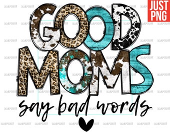 Good Moms Say Bad Words, Good Mom PNG, Mother's Day, Mom File Design For Sublimation Or Print, Instant Digital Download