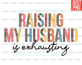 Raising My Husband Is Exhausting, Funny Wife Husband PNG Sublimation Design, Clipart, Instant Digital Download
