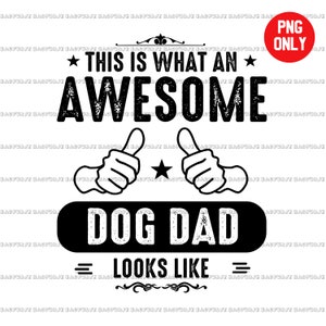 Dog Dad PNG | This Is What An Awesome Dog Dad Looks Like Printable File | Dog Lover Gifts | NOT SVG | Transparent Background