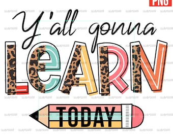 Y&#39;All Gonna Learn Today PNG, Teaching PNG, Teacher PNG, Teacher File Design For Sublimation Or Print, Digital Download