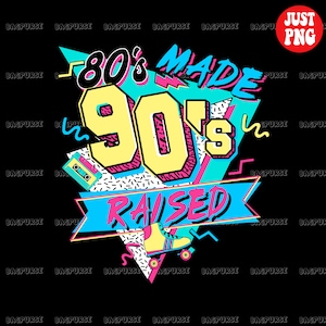 Retro Sublimations, 80s Made 90s Raised PNG, Vintage 90&#39;s Mom, 1990s Design Instant Downloads, Clipart, 1990s 1980s Nostalgia Shirt, Not SVG