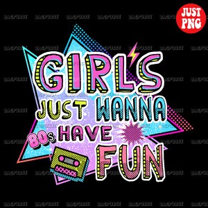 May include: A graphic design with a pink, yellow, and blue color scheme. The text reads "Girls Just Wanna 80s Have Fun" with a retro cassette tape graphic.