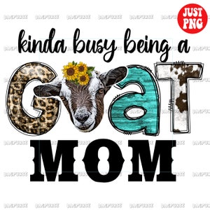 May include: A black and white graphic design with the text "kinda busy being a goat mom". The graphic features a goat with a sunflower crown, a leopard print "G", a turquoise blue "oat", and a cow print "T".