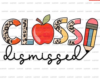 Class Dismissed PNG, Happy Last Day Of School, Teacher, Summer, Clipart File Design For Sublimation Or Print, Digital Download