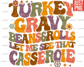 Thanksgiving PNG, Turkey Gravy Beans and Rolls, Let Me See That Casserole, Funny Thanksgiving PNG, File Designs For Sublimation Or Print