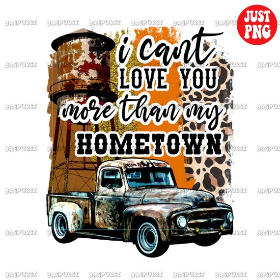 I Cant Love You More Than My Hometown, Small Town PNG, Small Town.