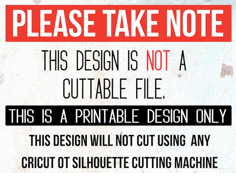 Może przedstawiać: Czerwono-biały znak z tekstem "PLEASE TAKE NOTE" dużymi białymi literami. Tekst "THIS DESIGN IS NOT A CUTTABLE FILE." jest czarnymi literami. Tekst "THIS IS A PRINTABLE DESIGN ONLY" jest czarnymi literami. Tekst "THIS DESIGN WILL NOT CUT USING ANY CRICUT OT SILHOUETTE CUTTING MACHINE" jest czarnymi literami.