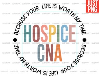 May include: A colorful circle graphic with the text "Because your life is worth my time because your life is worth my time" surrounding the words "Hospice CNA" in rainbow colors.