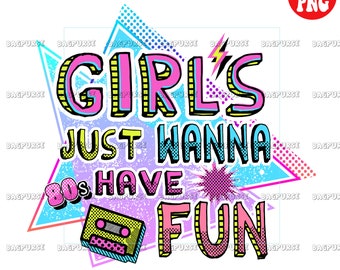 Girls Just Wanna Have Fun, Retro sublimation, 1980s Design, 80s PNG File Sublimation Or Print For Shirt, Nostalgia, 1990s, Clipart