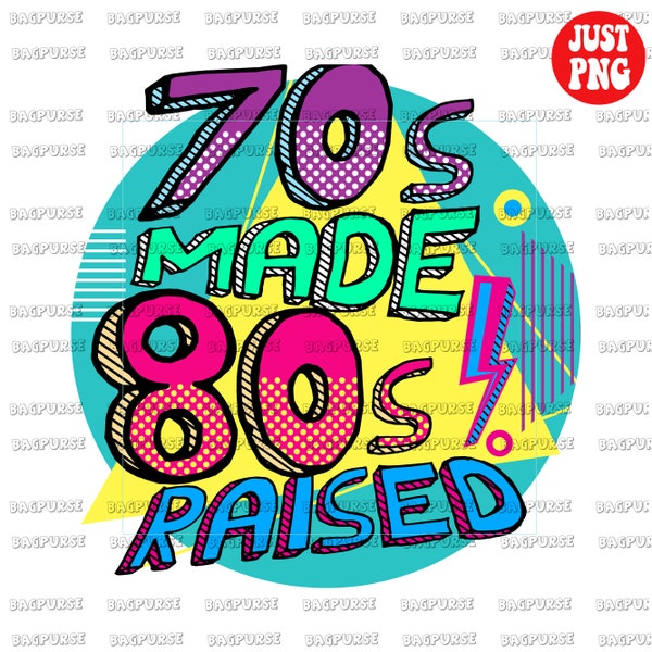 70s Made 80s Raised, 1980s, 1970s, Nostalgia, Retro sublimations, 80s PNG, 80s Design File Sublimation Or Print For Shirt, Clipart