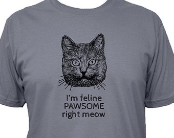 Cat Shirt - I'm Feline Pawsome Right Meow Funny Cat Shirt - Mens Shirt - Colors Available - Mens Cotton T Shirt - Gift Friendly