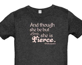Shakespeare Quote Shirt - Girls Shirt - Though She Be But Little She is Fierce - Tshirt - Multiple Colors  - Gift Friendly
