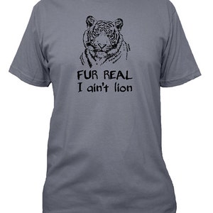May include: A gray t-shirt with a black and white illustration of a tiger's head. The text "FUR REAL I ain't lion" is printed below the image.