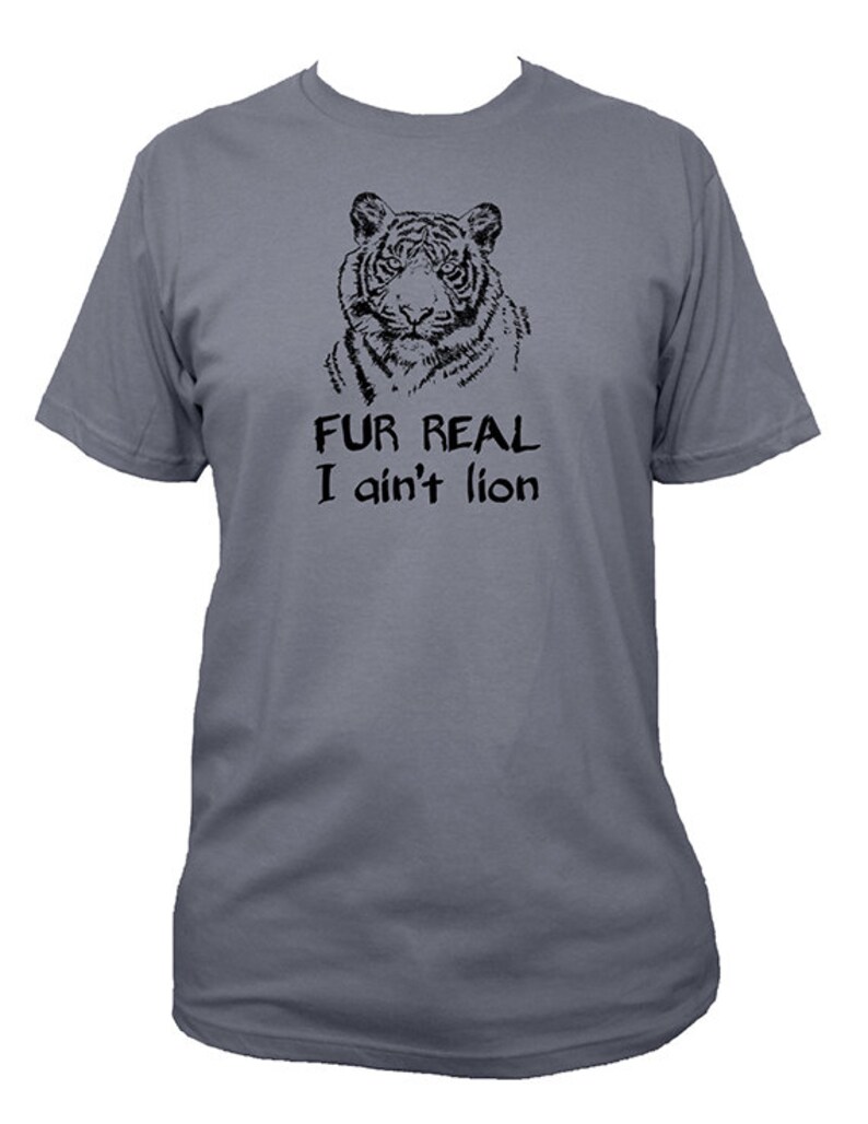 May include: A gray t-shirt with a black and white illustration of a tiger's head. The text "FUR REAL I ain't lion" is printed below the image.