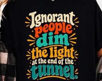 Ignorant People Light at End of Tunnel PNG: Sarcastic Funny Quote Humor Saying png Witty Attitude (Digital Download)
