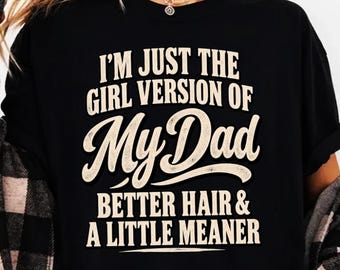 I'm Just the Girl Version of My Dad Better Hair And A Little PNG: Funny Dad Daughter Saying png Family Humor (Digital Download)