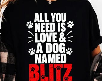 Dog Name Blitz Design All You Need Is Love PNG: Dog Lover Pet Name Love Saying png Canine Humor (Digital Download)
