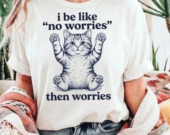 I Be Like No Worries Then Worries PNG: Funny Cat Lover Meme Anxiety Humor Saying png Cat Meme (Digital Download)