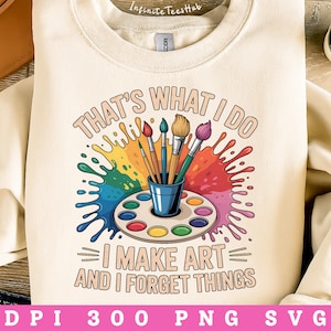 Funny Artist SVG PNG | That&#39;s What I Do I Make Art and I Forget Things | Watercolor Brush Palette Graphic | Digital Download