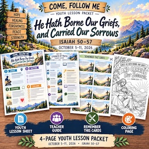 May include: A four-page youth lesson packet titled Come, Follow Me He Hath Borne Our Griefs, and Carried Our Sorrows Isaiah 50-57 October 5-11, 2026. Includes a lesson sheet, teacher guide, remember this cards, and a coloring page with religious art.