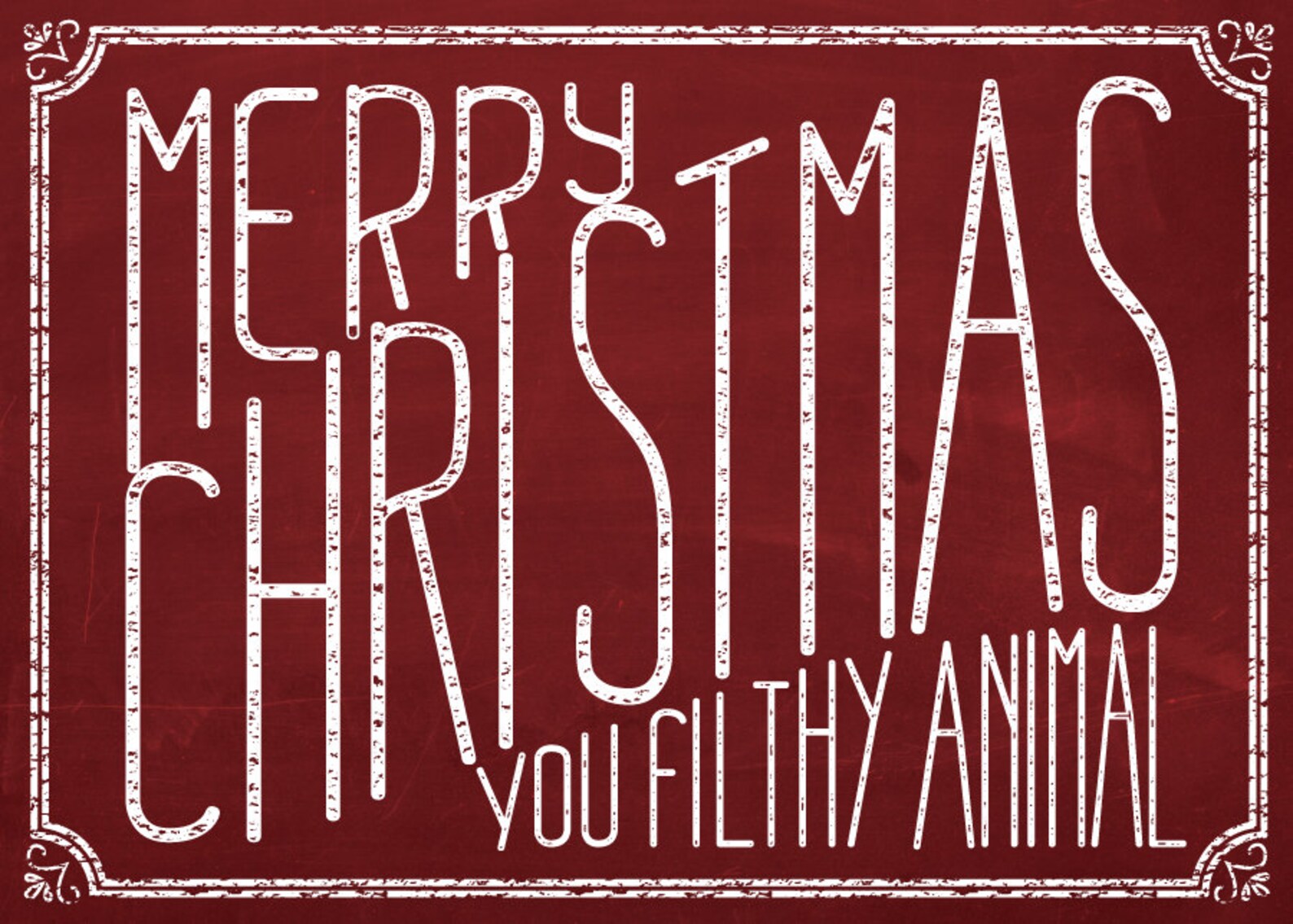 Merry Christmas You Filthy Animal 