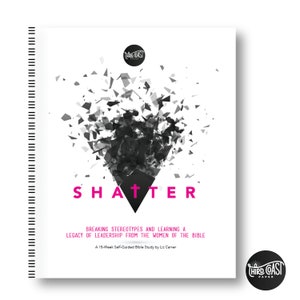 May include: A black and white graphic of shattered glass with the word "SHATTER" in pink letters. The text below reads "Breaking stereotypes and learning a legacy of leadership from the women of the Bible. A 15-week self-guided Bible study by Liz Carver." The image also includes the logo "Third Coast Paper".