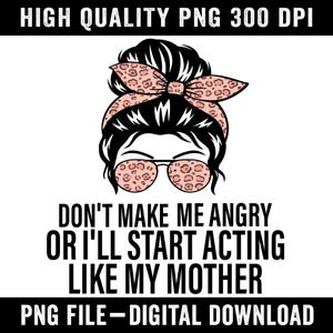 Don’t Make Me Angry PNG | Funny Mom Quote Sublimation Design | Sassy Mother’s Day PNG | Humor Printable Shirt Graphic