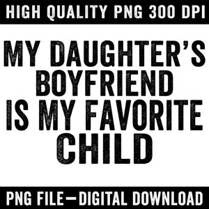 My Daughter’s Boyfriend Is My Favorite Child PNG | Funny Family Quote | Printable PNG Design | Instant Download